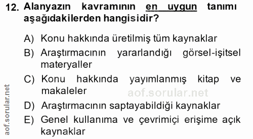 12. soru: Alanyazın kavramının en uygun tanimı aşağıdakilerden hangisidir? A) Konu hakkında üretilmiş tüm kaynaklar B) Araştırm…