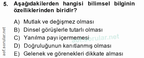 5. soru: Aşağıdakilerden hangisi bilimsel bilginin özelliklerinden biridir? A) Mutlak ve değişmez olması B) Dinsel görüşlerle…