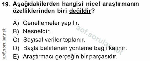 19. soru: Aşağıdakilerden hangisi nicel araştırmanın özelliklerinden biri değildir? A) Genellemeler yapılır. B) Nesneldir. C) S…