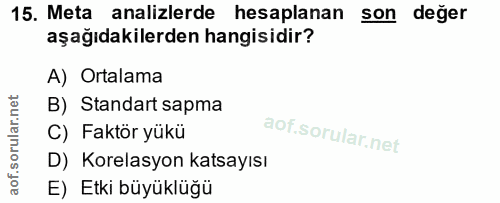 15. soru: Meta analizlerde hesaplanan son değer aşağıdakilerden hangisidir? A) Ortalama B) Standart sapma C) Faktör yükü D) Kor…