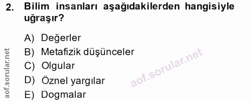 2. soru: Bilim insanları aşağıdakilerden hangisiyle uğraşır? A) Değerler B) Metafizik düşünceler C) Olgular D) Öznel yargılar…