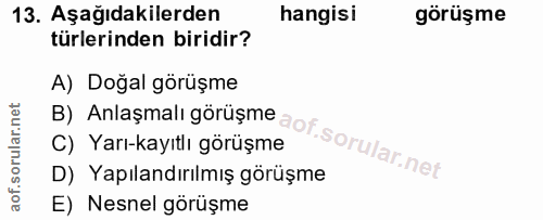 13. soru: Aşağıdakilerden hangisi görüşme türlerinden biridir? B) Anlaşmalı görüşme aot sorular. nel A) Doğal görüşme C) Yarı-k…