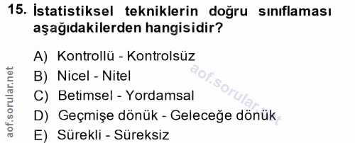 15. soru: Istatistiksel tekniklerin doğru sınıflaması aşağıdakilerden hangisidir? A) Kontrollü - Kontrolsüz B) Nicel - Nitel C)…