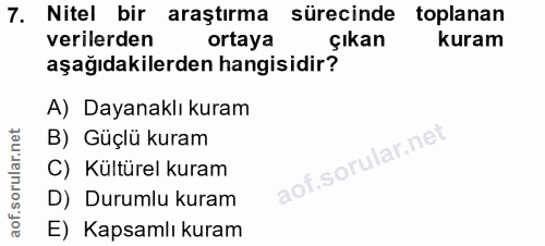 7. soru: Nitel bir araştırma sürecinde toplanan verilerden ortaya çıkan kuram aşağıdakilerden hangisidir? A) Dayanaklı kuram B…