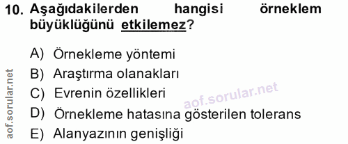 10. soru: Aşağıdakilerden hangisi örneklem büyüklüğünü etkilemez? A) Örnekleme yöntemi B) Araştırma olanakları C) Evrenin özell…