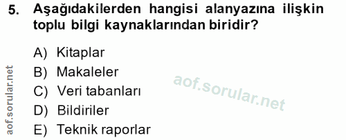 5. soru: Aşağıdakilerden hangisi alanyazına ilişkin toplu bilgi kaynaklarından biridir? A) Kitaplar B) Makaleler C) Veri taban…