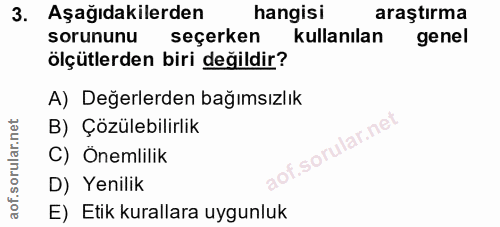 3. soru: Aşağıdakilerden hangisi araştırma sorununu seçerken kullanılan genel ölçütlerden biri değildir? A) Değerlerden bağıms…
