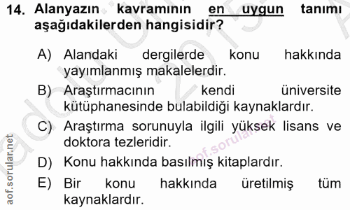 14. soru: Alanyazın kavramının en uygun tanımı aşağıdakilerden hangisidir? A) Alandaki dergilerde konu hakkında yayımlanmış mak…