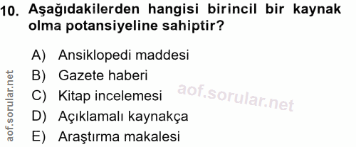 10. soru: Aşağıdakilerden hangisi birincil bir kaynak olma potansiyeline sahiptir? A) Ansiklopedi maddesi B) Gazete haberi C) K…