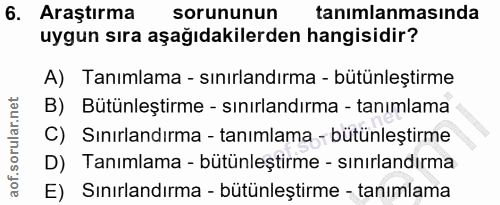 6. soru: Araştırma sorununun tanımlanmasında uygun sıra aşağıdakilerden hangisidir? A) Tanımlama - sınırlandırma - bütünleştir…