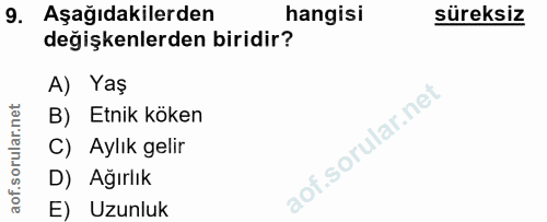 9. soru: Aşağıdakilerden hangisi süreksiz değişkenlerden biridir? A) Yaş B) Etnik köken C) Aylık gelir D) Ağırlık E) Uzunluk