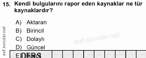 15. soru: Kendi bulgularını rapor eden kaynaklar ne tür kaynaklardır? A) Aktaran B) Birincil C) Dolaylı D) Güncel EDERG