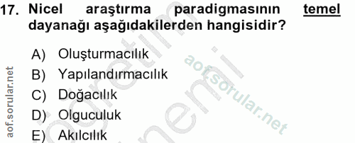 17. soru: Nicel araştırma paradigmasının temel dayanağı aşağıdakilerden hangisidir? A) Oluşturmacılık B) Yapılandırmacılık C) D…