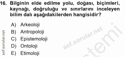 16. soru: Bilginin elde edilme yolu, doğası, biçimleri, kaynağı, doğruluğu ve sınırlarını inceleyen bilim dalı aşağıdakilerden…