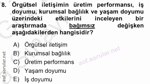 8. soru: Örgütsel iletişimin üretim performansı, iş doyumu, kurumsal bağlılık ve yaşam doyumu üzerindeki etkilerini inceleyen…