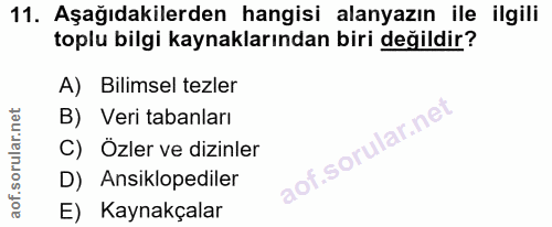 11. soru: Aşağıdakilerden hangisi alanyazın ile ilgili toplu bilgi kaynaklarından biri değildir? A) Bilimsel tezler B) Veri tab…