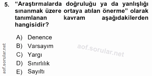 5. soru: "Araştırmalarda doğruluğu ya da yanlışlığı sınanmak üzere ortaya atılan önerme" olarak tanimlanan kavram aşağıdakiler…