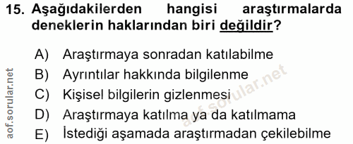 15. soru: Aşağıdakilerden hangisi araştırmalarda deneklerin haklarından biri değildir? A) Araştırmaya sonradan katılabilme B) A…