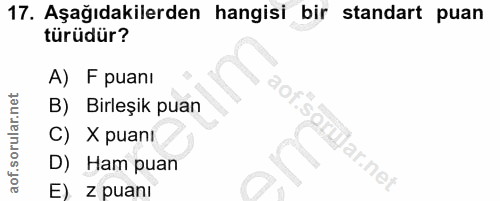 17. soru: Aşağıdakilerden hangisi bir standart puan türüdür? A) F puanı aof. B) Birleşik puan C) X puani D) Ham puan E) z puanı