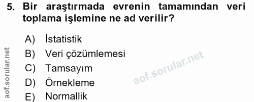 5. soru: Bir araştırmada evrenin tamamından veri toplama işlemine ne ad verilir? A) Istatistik B) Veri çözümlemesi C) Tamsayım…