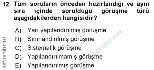 12. soru: Tüm soruların önceden hazırlandığı ve aynı sira içinde sorulduğu görüşme türü aşağıdakilerden hangisidir? A) Yarı yap…