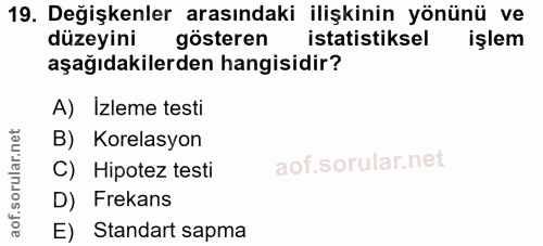 19. soru: Değişkenler arasındaki ilişkinin yönünü ve düzeyini gösteren istatistiksel işlem aşağıdakilerden hangisidir? A) İzlem…