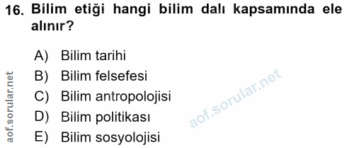 16. soru: Bilim etiği hangi bilim dalı kapsamında ele alınır? A) Bilim tarihi B) Bilim felsefesi C) Bilim antropolojisi D) Bili…