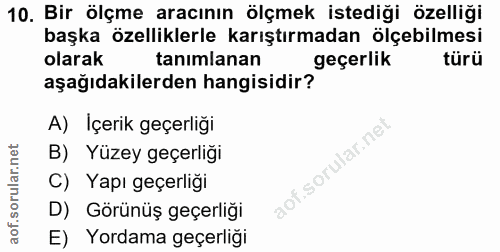 10. soru: Bir ölçme aracının ölçmek istediği özelliği başka özelliklerle karıştırmadan ölçebilmesi olarak tanımlanan geçerlik t…