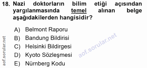 18. soru: Nazi doktorların bilim etiği açısından yargılanmasında temel alınan belge aşağıdakilerden hangisidir? A) Belmont Rapo…