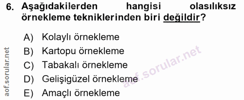 6. soru: Aşağıdakilerden hangisi olasılıksız örnekleme tekniklerinden biri değildir? A) Kolaylı örnekleme B) Kartopu örnekleme…