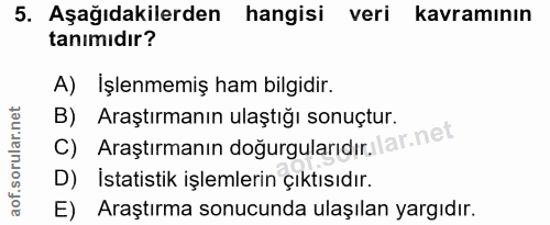 5. soru: Aşağıdakilerden hangisi veri kavramının tanımıdır? A) İşlenmemiş ham bilgidir. B) Araştırmanın ulaştığı sonuçtur. Ara…