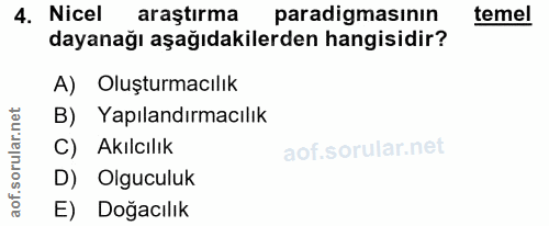 4. soru: Nicel araştırma paradigmasının temel dayanağı aşağıdakilerden hangisidir? A) Oluşturmacılık B) Yapılandırmacılık C) A…