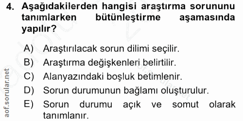 4. soru: Aşağıdakilerden hangisi araştırma sorununu tanımlarken bütünleştirme aşamasında yapılır? A) Araştırılacak sorun dilim…