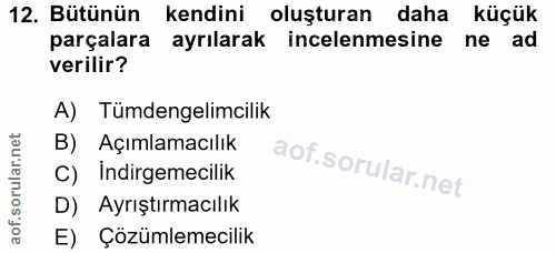 12. soru: Bütünün kendini oluşturan daha küçük parçalara ayrılarak incelenmesine ne ad verilir? A) Tümdengelimcilik B) Açımlama…
