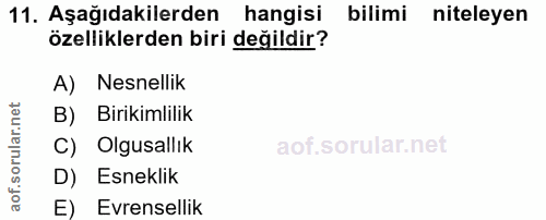 11. soru: Aşağıdakilerden hangisi bilimi niteleyen özelliklerden biri değildir? A) Nesnellik B) Birikimlilik C) Olgusallık D) E…