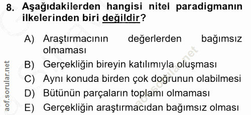 8. soru: Aşağıdakilerden hangisi nitel paradigmanın ilkelerinden biri değildir? A) Araştırmacının değerlerden bağımsız olmamas…