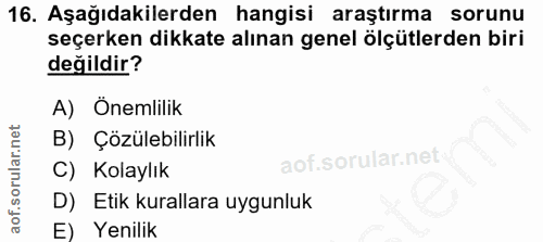 16. soru: Aşağıdakilerden hangisi araştırma sorunu seçerken dikkate alınan genel ölçütlerden biri değildir? A) Onemlilik B) Çöz…