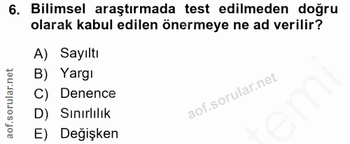 6. soru: Bilimsel araştırmada test edilmeden doğru olarak kabul edilen önermeye ne ad verilir? A) Sayıltı B) Yargı C) Denence…