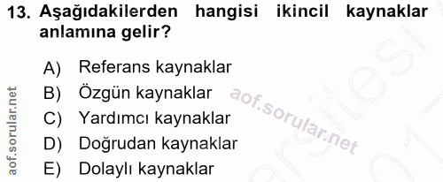 13. soru: Aşağıdakilerden hangisi ikincil kaynaklar anlamina gelir? A) Referans kaynaklar B) Özgün kaynaklar C) Yardımcı kaynak…