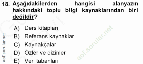 18. soru: Aşağıdakilerden hangisi alanyazın hakkındaki toplu bilgi kaynaklarından biri değildir? A) Ders kitapları B) Referans…