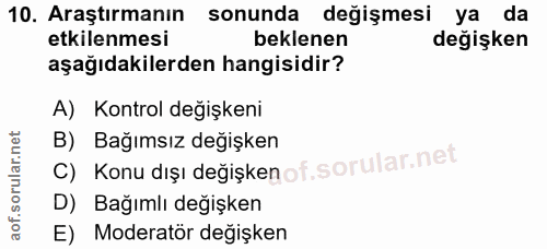 10. soru: Araştırmanın sonunda değişmesi ya da etkilenmesi beklenen değişken aşağıdakilerden hangisidir? A) Kontrol değişkeni B…