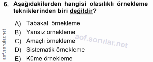 6. soru: Aşağıdakilerden hangisi olasılıklı örnekleme tekniklerinden biri değildir? A) Tabakalı örnekleme B) Yansız örnekleme…