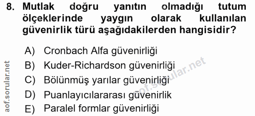 8. soru: Mutlak doğru yanıtın olmadığı tutum ölçeklerinde yaygın olarak kullanılan güvenirlik türü aşağıdakilerden hangisidir?…
