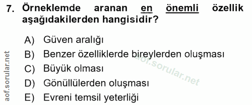 7. soru: Örneklemde aranan en önemli özellik aşağıdakilerden hangisidir? A) Güven aralığı B) Benzer özelliklerde bireylerden o…
