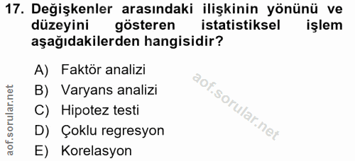 17. soru: Değişkenler arasındaki ilişkinin yönünü ve düzeyini gösteren istatistiksel işlem aşağıdakilerden hangisidir? A) Faktö…