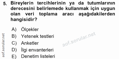5. soru: Bireylerin tercihlerinin ya da tutumlarının derecesini belirlemede kullanmak için uygun olan veri toplama aracı aşağı…