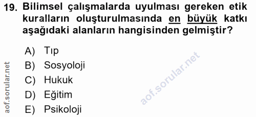19. soru: Bilimsel çalışmalarda uyulması gereken etik kuralların oluşturulmasında en büyük katkı aşağıdaki alanların hangisinde…