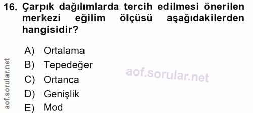 16. soru: Çarpık dağılımlarda tercih edilmesi önerilen merkezi egilim ölçüsü aşağıdakilerden hangisidir? A) Ortalama B) Tepedeğ…