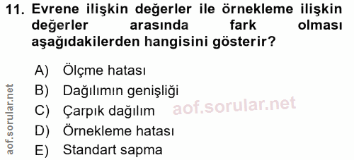 11. soru: Evrene ilişkin değerler ile örnekleme ilişkin değerler arasında fark olması aşağıdakilerden hangisini gösterir? A) Öl…