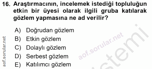 16. soru: Araştırmacının, incelemek istediği topluluğun etkin bir üyesi olarak ilgili gruba katılarak gözlem yapmasına ne ad ve…